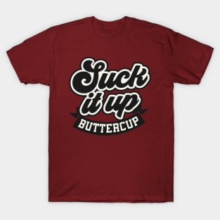 Suck it up Buttercup T-Shirt